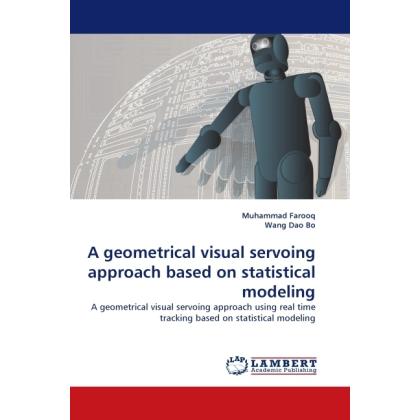 A geometrical visual servoing approach based on statistical modeling, Fachbücher von Muhammad Farooq, Wang Dao Bo