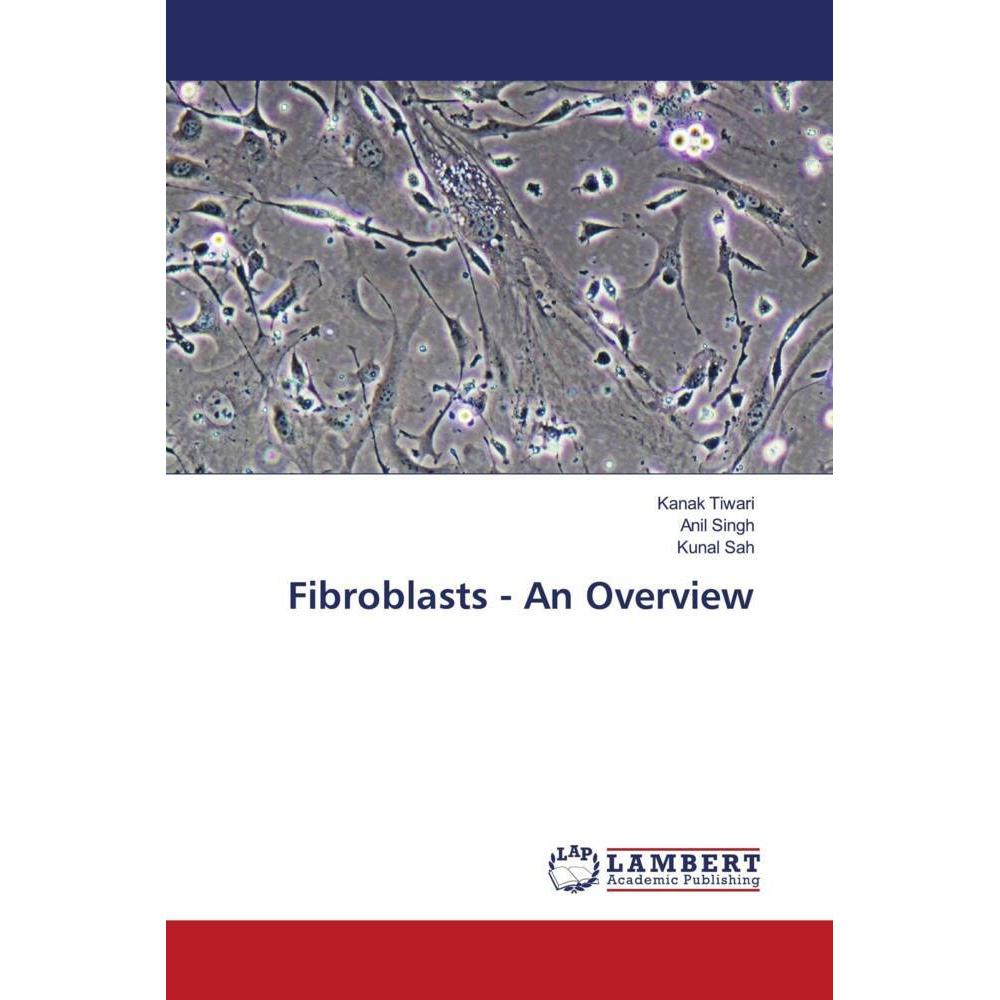 Fibroblasts - An Overview, Fachbücher von Kanak Tiwari, Anil Singh, Kunal Sah