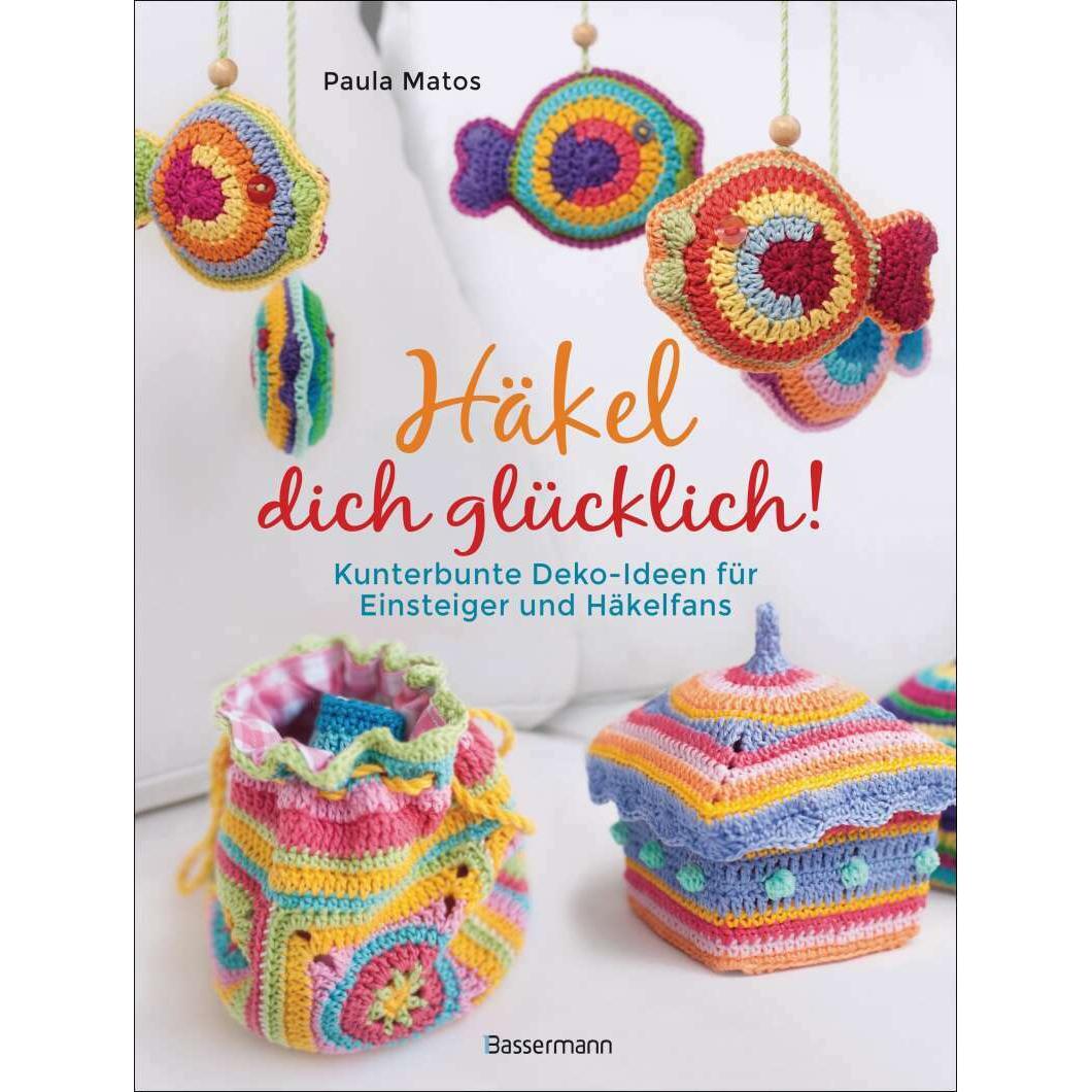 Häkel dich glücklich! Kunterbunte Deko-Ideen für Einsteigerinnen & Häkelfans, Ratgeber von Paula Matos