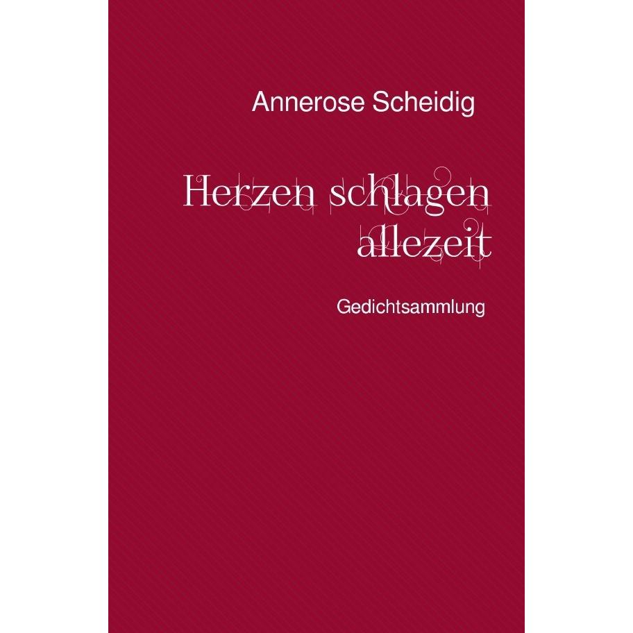 Herzen schlagen allezeit, Belletristik von Annerose Scheidig