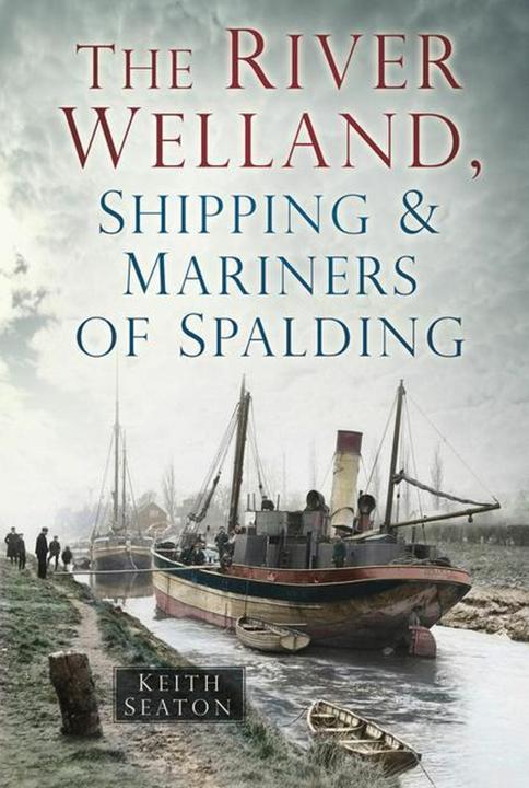 Image du produit The River Welland, Shipping and Mariners of Spalding (Anglais, Keith Seaton, 2013)