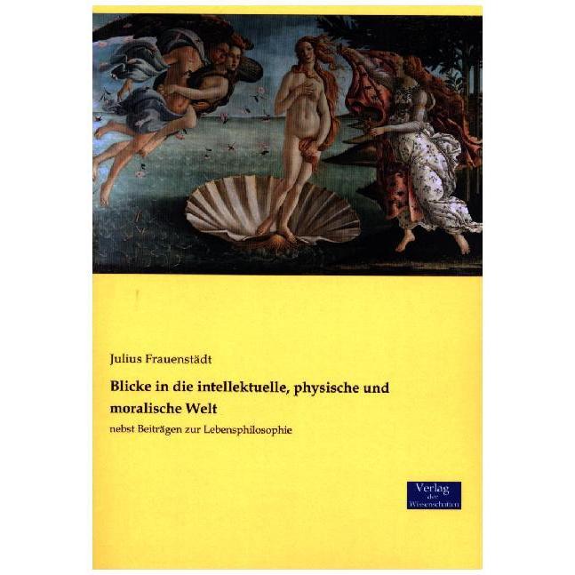 Blicke in die intellektuelle, physische und moralische Welt, Fachbücher von Julius Frauenstädt