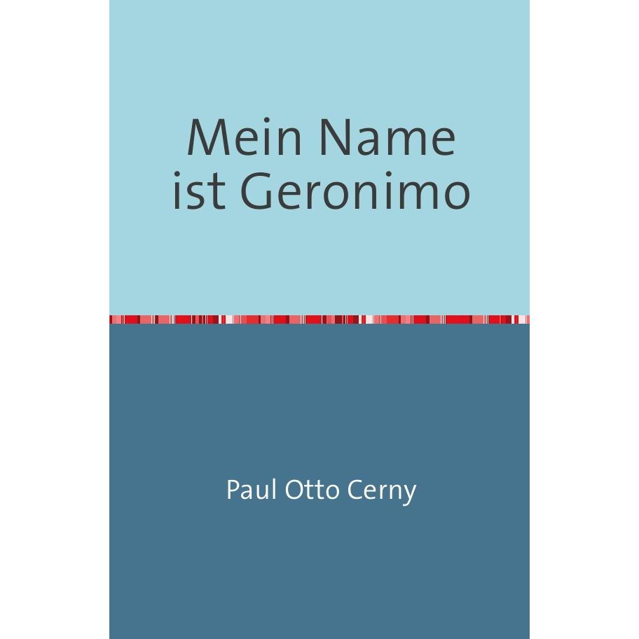 Mein Name ist Geronimo, Belletristik von Paul Otto Cerny