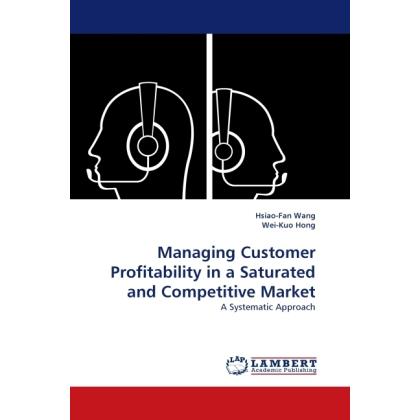 Managing Customer Profitability in a Saturated and Competitive Market, Fachbücher