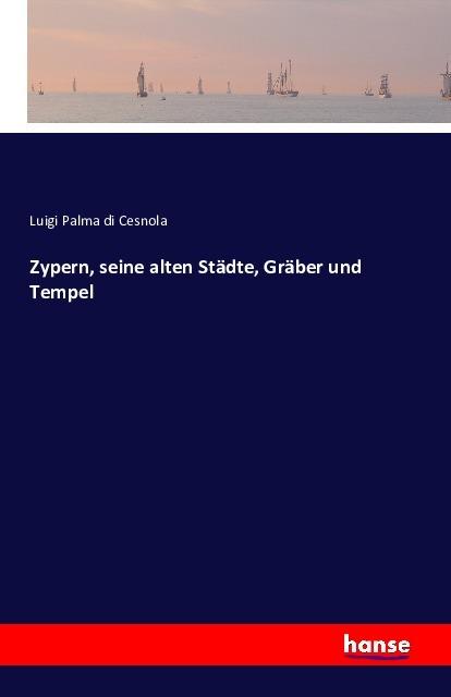 Produktbild Zypern, seine alten Städte, Gräber und Tempel (Deutsch, Luigi Palma di Cesnola, 2016)