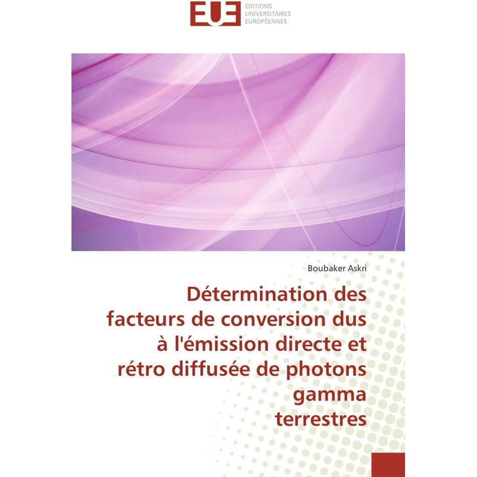 Détermination des facteurs de conversion dus à l'émission directe et rétro diffusée de photons gamma, Fachbücher von Bou...