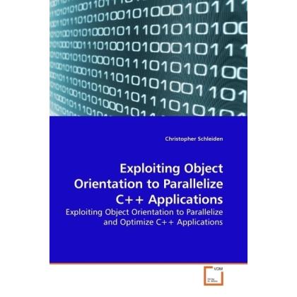 Exploiting Object Orientation to Parallelize C++ Applications, Fachbücher von Christopher Schleiden