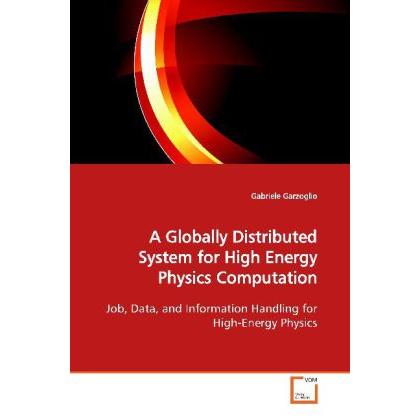 A Globally Distributed System for High Energy Physics Computation, Fachbücher von Gabriele Garzoglio