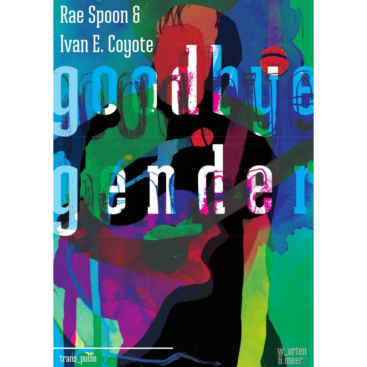 Spoon:Goodbye Gender, Belletristik von Rae Spoon, Zanko Loreck, Ivan Coyote, Lemon Thyme