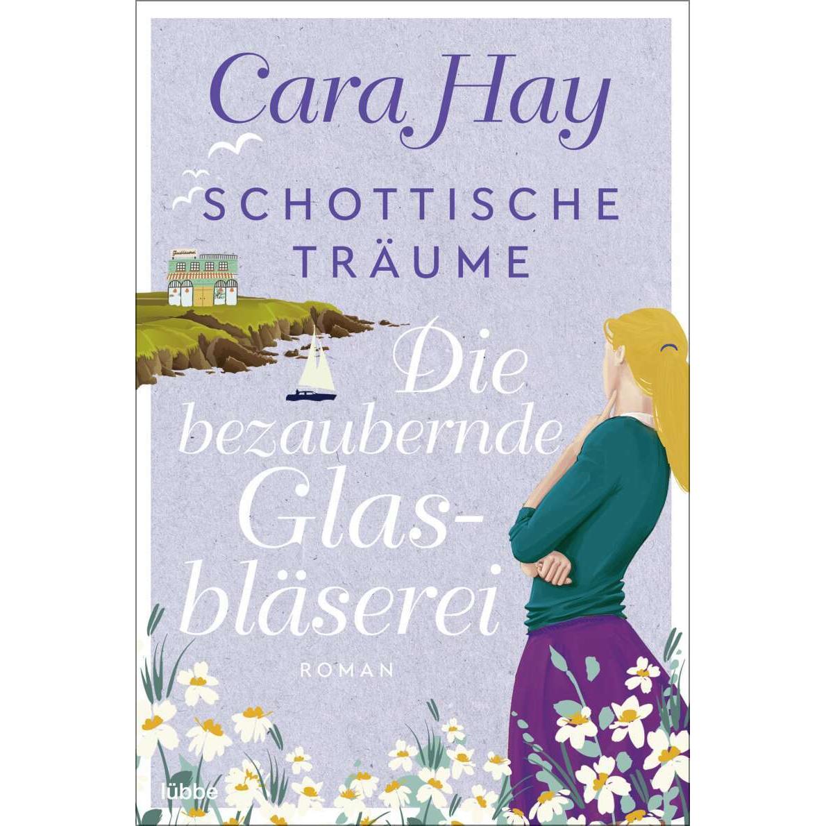 Schottische Träume - Die bezaubernde Glasbläserei, Belletristik von Cara Hay