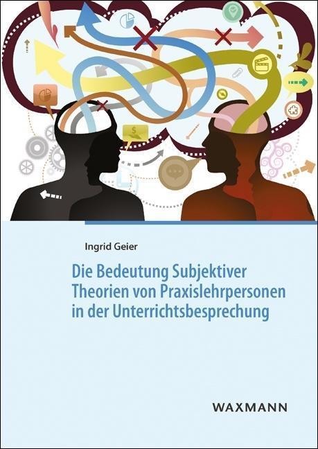 Produktbild Die Bedeutung Subjektiver Theorien von Praxislehrpersonen in der Unterrichtsbesprechung (Deutsch, Ingrid Geier, 2016)