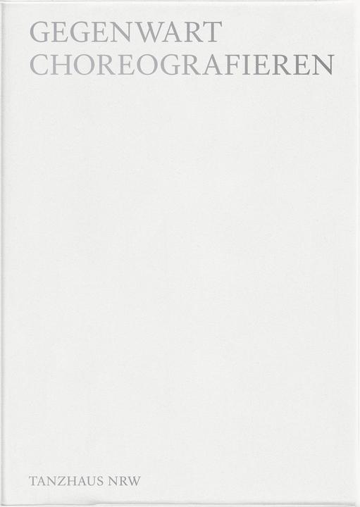 Produktbild Choreographing the present (Englisch, Bettina Masuch, Tanzhaus Nrw, 2022)