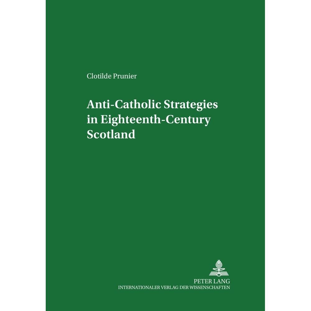 Anti-Catholic Strategies in Eighteenth-Century Scotland, Fachbücher von Clotilde Prunier