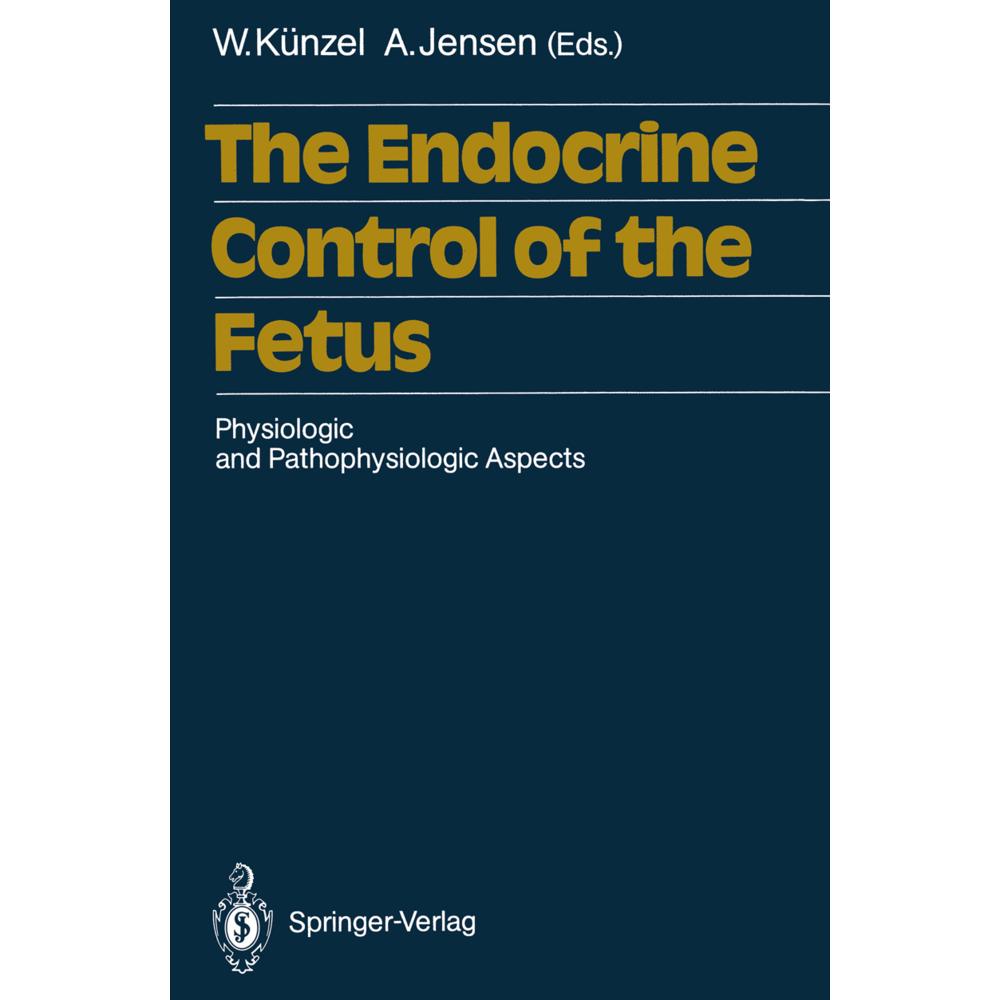 The Endocrine Control of the Fetus, Fachbücher von Wolfgang Künzel, Arne Jensen