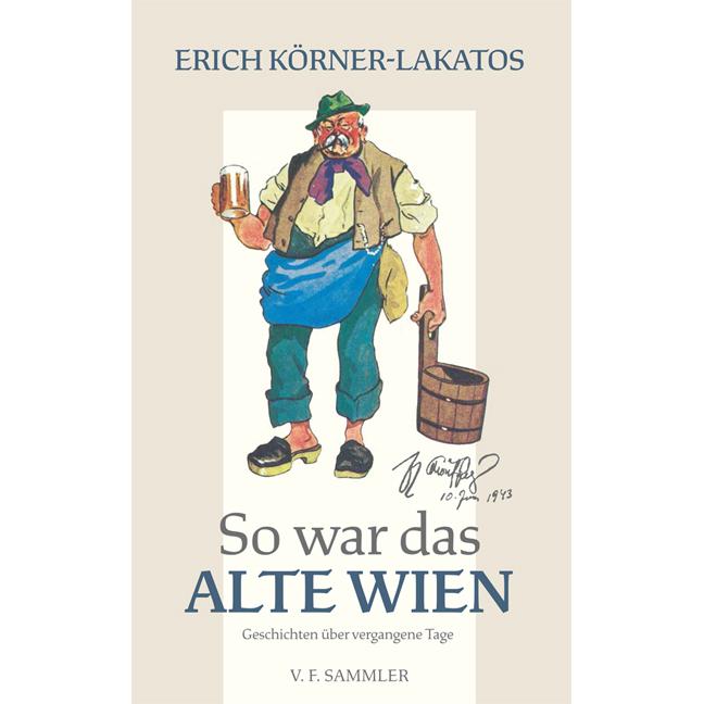 So war das alte Wien, Belletristik von Erich Körner-Lakatos