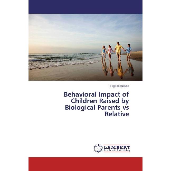 Behavioral Impact of Children Raised by Biological Parents vs Relative, Fachbücher von Tsegaab Bekele