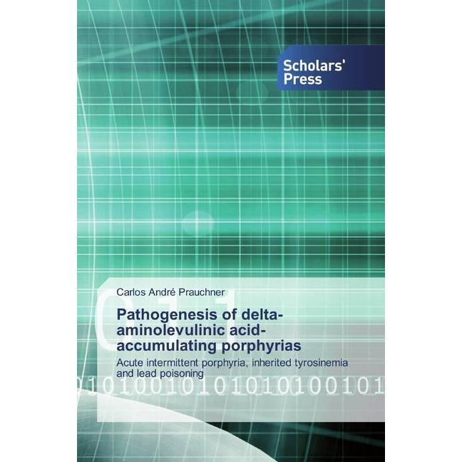Pathogenesis of delta-aminolevulinic acid-accumulating porphyrias, Fachbücher von Carlos André Prauchner
