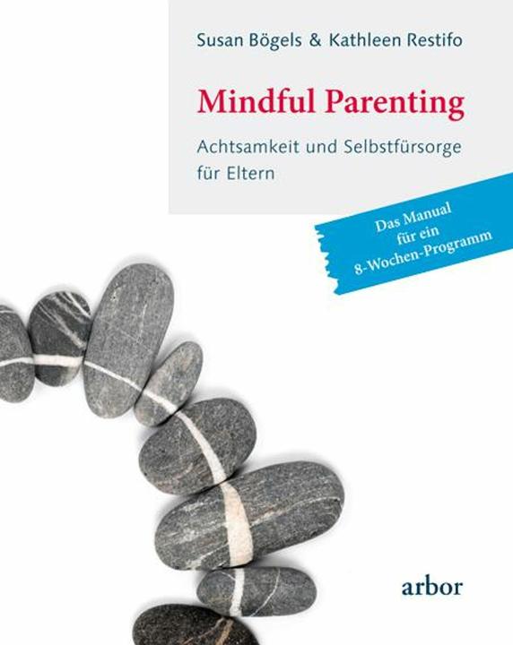 Mindful Parenting - Achtsamkeit und Selbstfürsorge für Eltern (German, Dörte Fuchs, Kathleen Restifo, Susan Boegels, 2014)