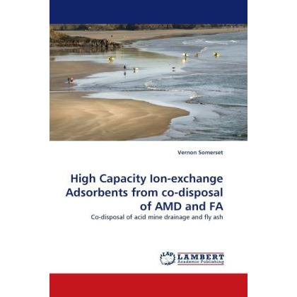 High Capacity Ion-exchange Adsorbents from co-disposal of AMD and FA, Fachbücher von Vernon Somerset