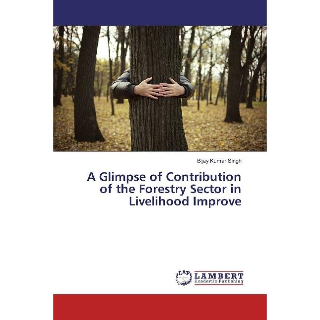 A Glimpse of Contribution of the Forestry Sector in Livelihood Improve, Fachbücher von Bijay Kumar Singh