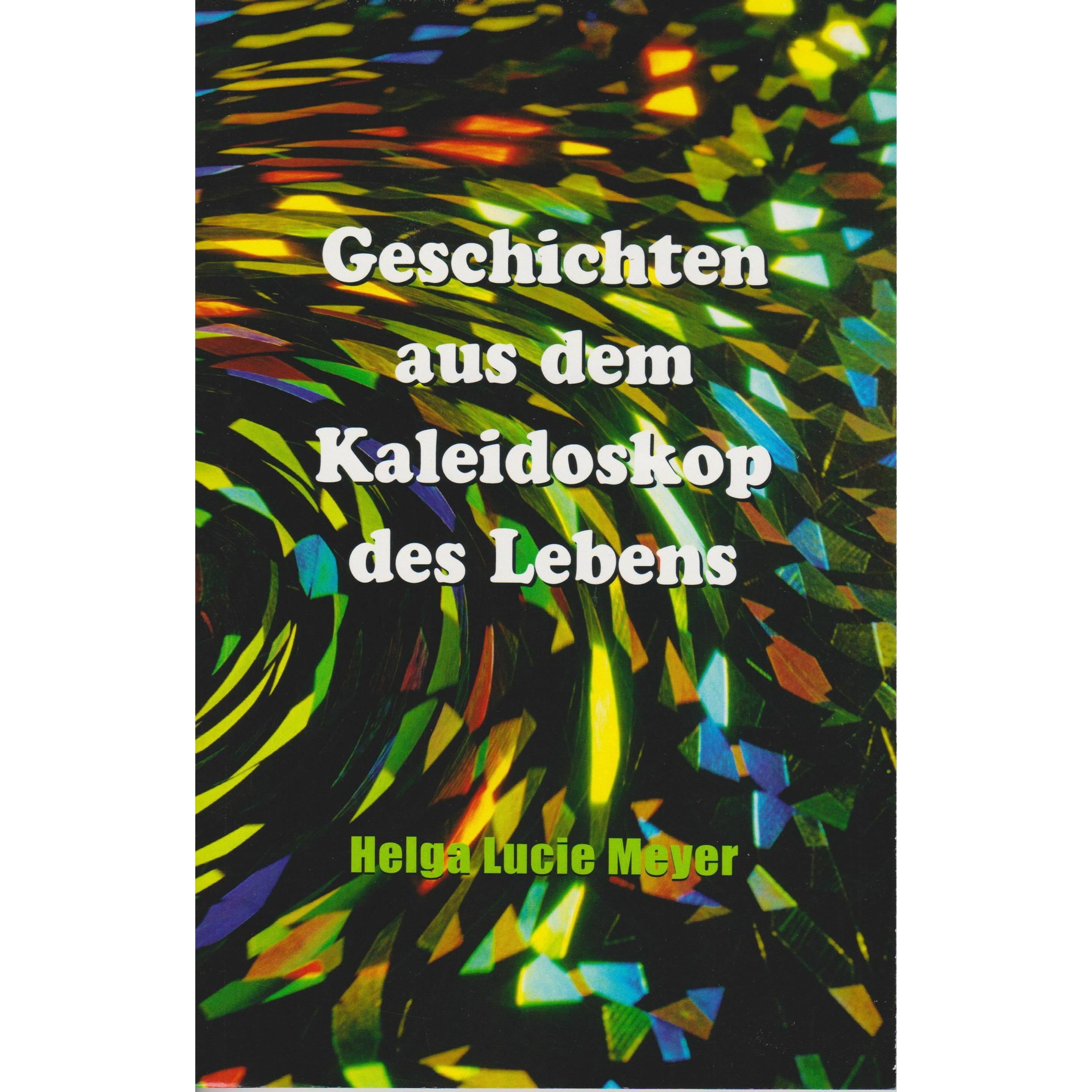 Geschichten aus dem Kaleidoskop des Lebens, Belletristik von Helga Lucie Meyer