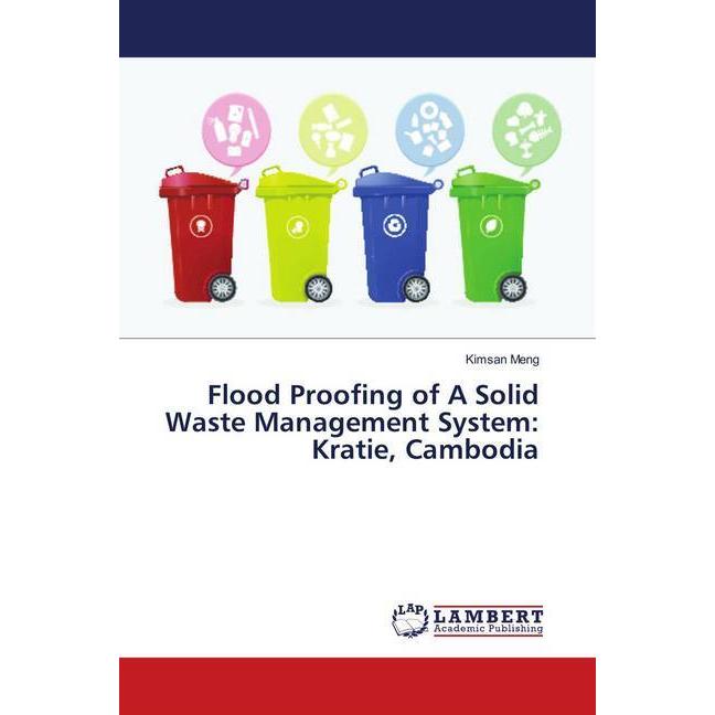 Flood Proofing of A Solid Waste Management System: Kratie, Cambodia, Fachbücher von Kimsan Meng