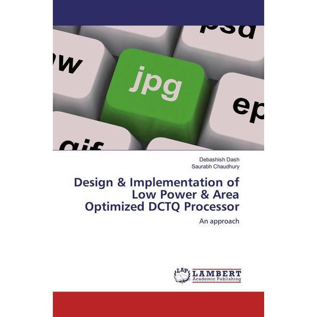Design & Implementation of Low Power & Area Optimized DCTQ Processor, Fachbücher von Debashish Dash, Saurabh Chaudhury