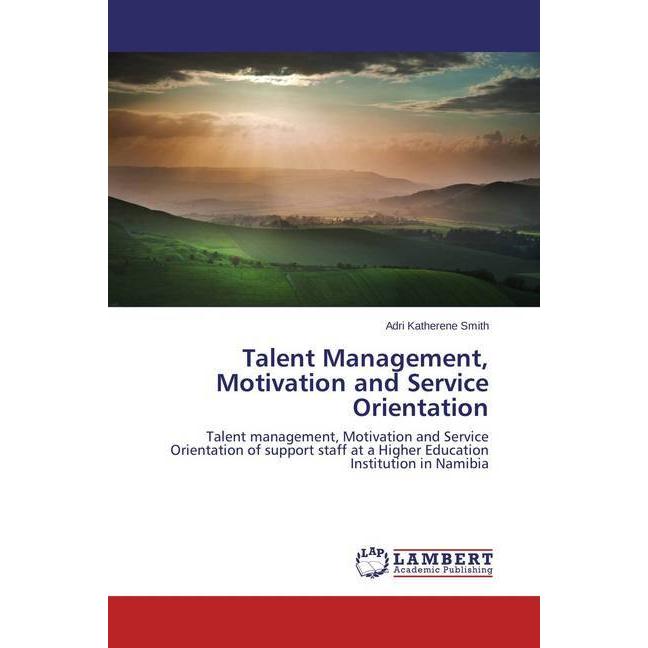 Talent Management, Motivation and Service Orientation, Fachbücher von Adri Katherene Smith