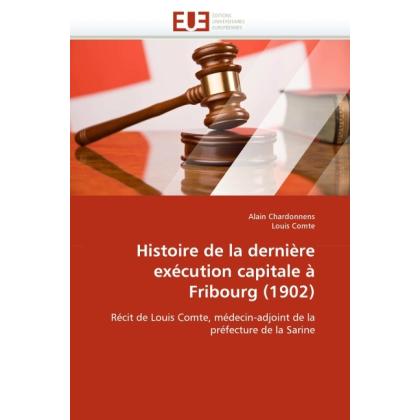 Histoire de la dernière exécution capitale à Fribourg (1902), Fachbücher von Alain Chardonnens, Louis Comte