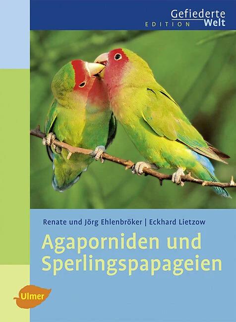 Produktbild Agaporniden und Sperlingspapageien (Deutsch, Eckhard Lietzow, Jrg Ehlenbrker, Renate Ehlenbrker, 2010)
