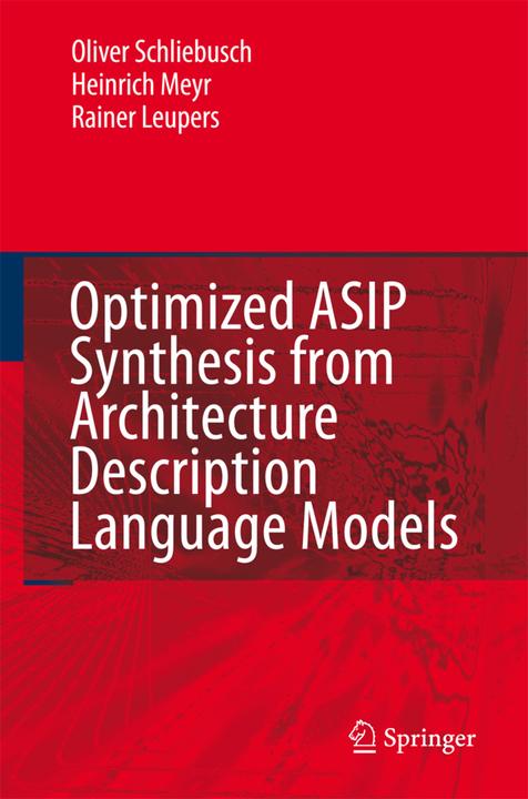 Optimized ASIP Synthesis from Architecture Description Language Models (Heinrich Meyr, Oliver Schliebusch, Rainer Leupers, 2010)