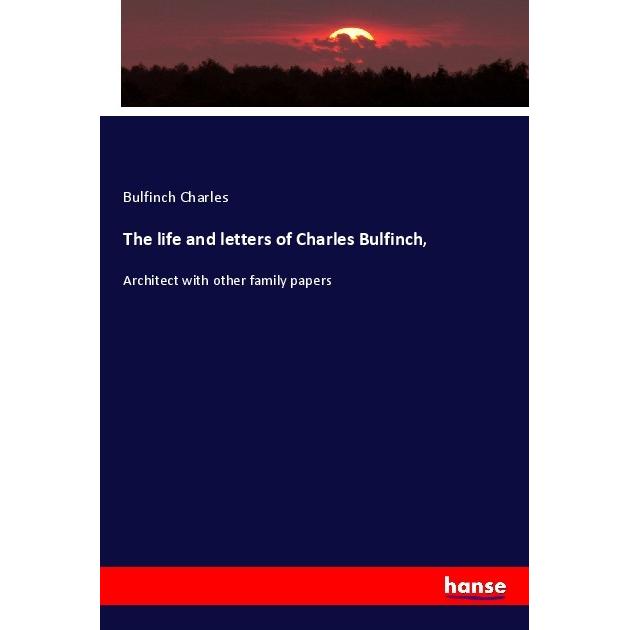 The life and letters of Charles Bulfinch, Fachbücher von Charles Bulfinch