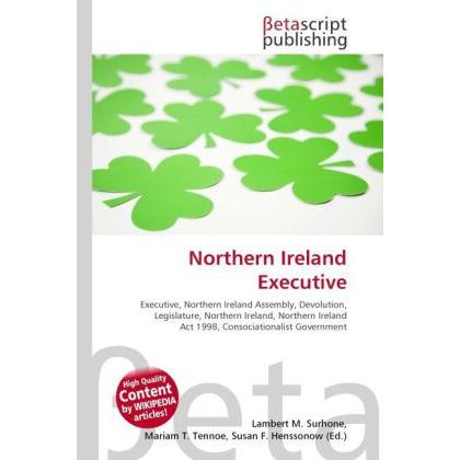 Northern Ireland Executive, Fachbücher von Lambert M. Surhone, Miriam T. Timpledon, Susan F. Marseken