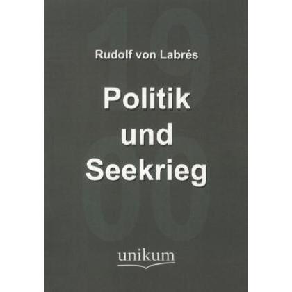 Politik und Seekrieg, Fachbücher von Rudolf von Labrés