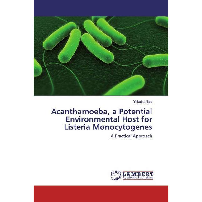Acanthamoeba, a Potential Environmental Host for Listeria Monocytogenes, Fachbücher von Yakubu Nale