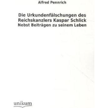Die Urkundenfälschungen des Reichskanzlers Kaspar Schlick, Sachbücher von Alfred Pennrich