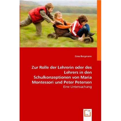 Zur Rolle der Lehrerin oder des Lehrers in den Schulkonzeptionen von Maria Montessori und Peter Pete, Fachbücher von Ges...