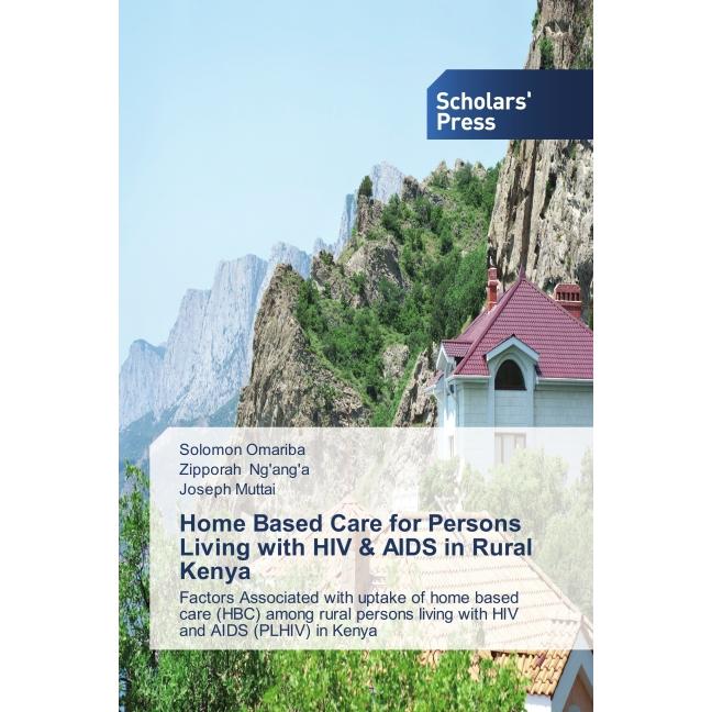 Home Based Care for Persons Living with HIV & AIDS in Rural Kenya, Fachbücher von Solomon Omariba, Joseph Muttai, Zippor...