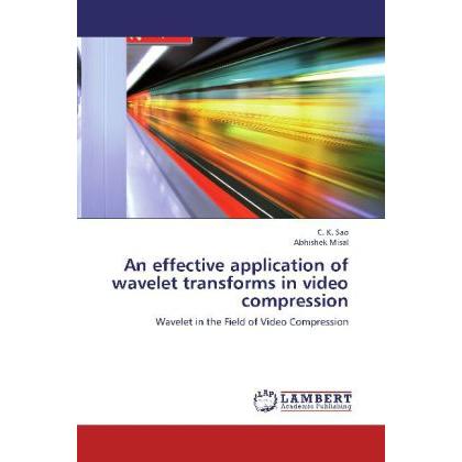 An effective application of wavelet transforms in video compression, Fachbücher von Abhishek Misal, C. K. Sao