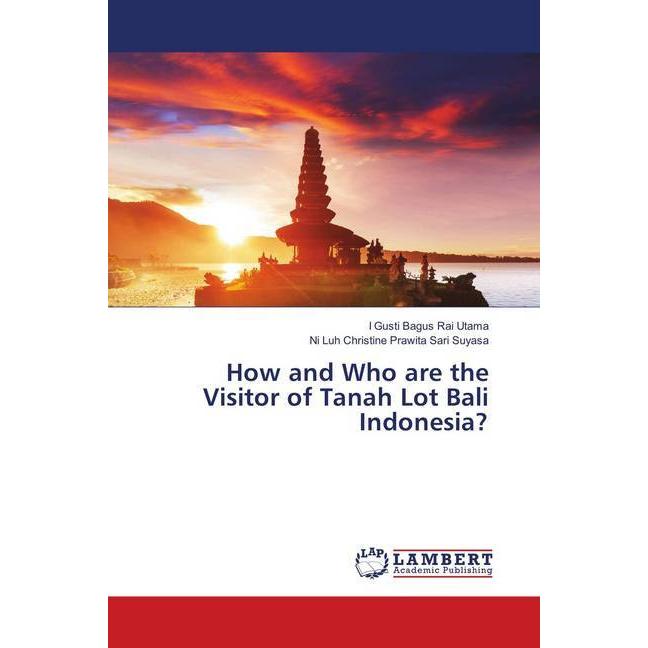 How and Who are the Visitor of Tanah Lot Bali Indonesia?, Fachbücher von Ni Luh Christine Prawita Sari Suyasa, I Gusti B...