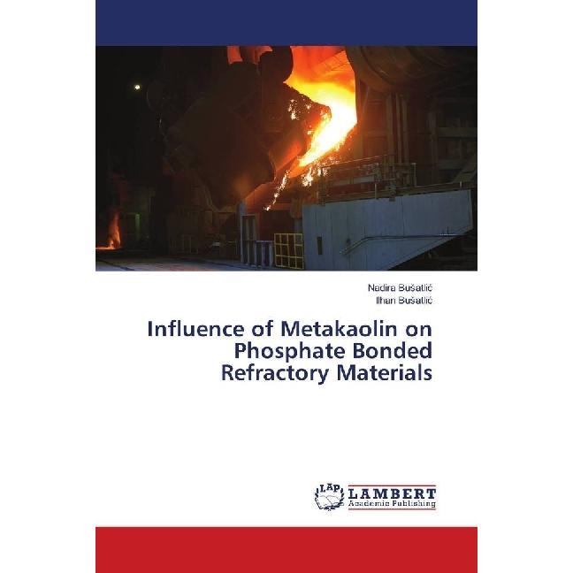 Influence of Metakaolin on Phosphate Bonded Refractory Materials, Fachbücher von Nadira Busatlic, Ilhan Busatlic