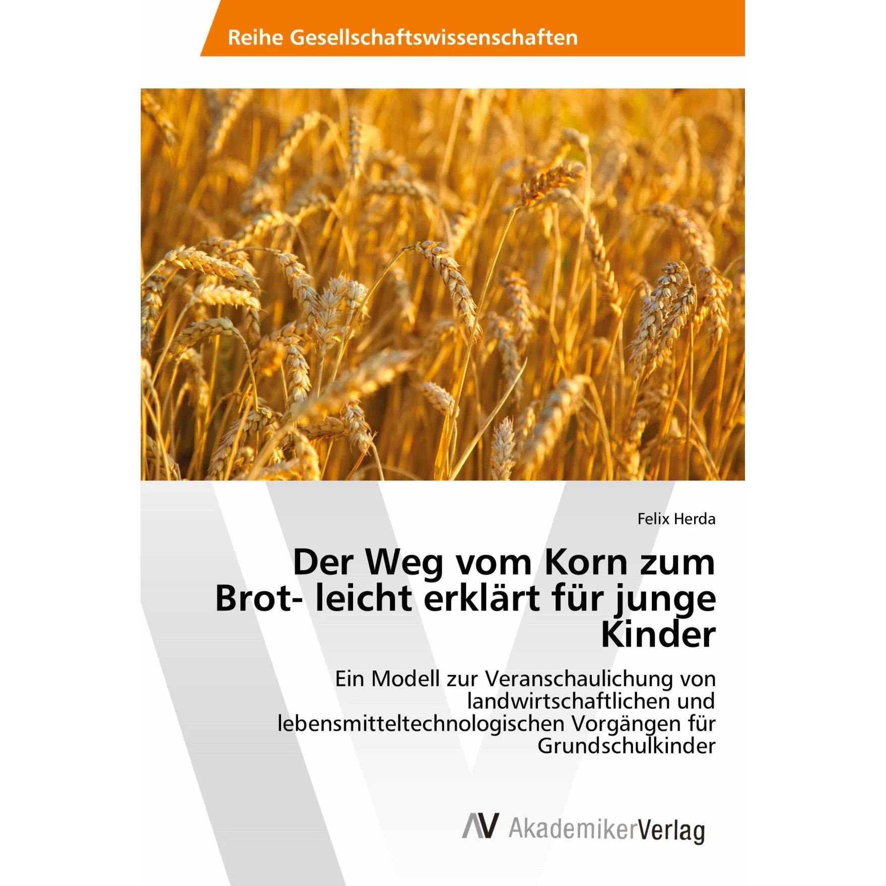 Der Weg vom Korn zum Brot- leicht erklärt für junge Kinder, Schulbücher von Felix Herda