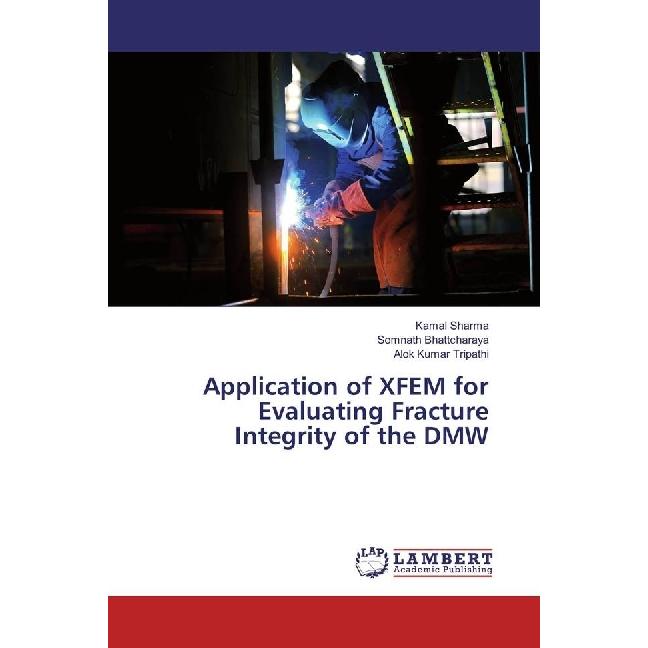 Application of XFEM for Evaluating Fracture Integrity of the DMW, Fachbücher von Kamal Sharma, Somnath Bhattcharaya, Alo...