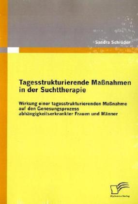 Produktbild Tagesstrukturierende Massnahmen in der Suchttherapie (Deutsch, Sandra Schröder, 2010)