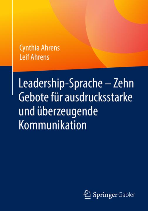 Produktbild Leadership-Sprache - Zehn Gebote für ausdrucksstarke und überzeugende Kommunikation (Deutsch, Cynthia Ahrens, Leif Ahrens, 2015)