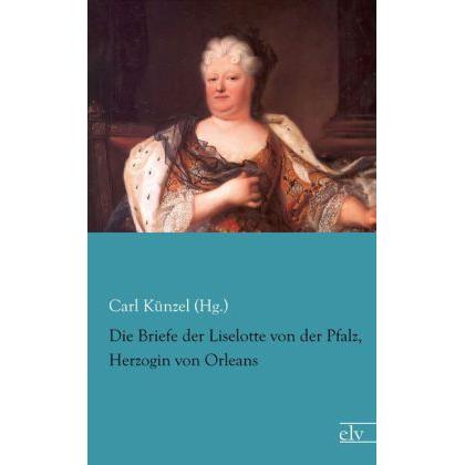 Die Briefe der Liselotte von der Pfalz, Herzogin von Orleans, Belletristik