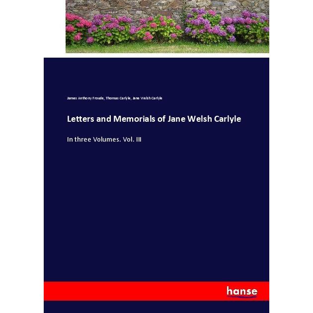 Letters and Memorials of Jane Welsh Carlyle, Belletristik von Thomas Carlyle, James A. Froude, Jane Welsh Carlyle