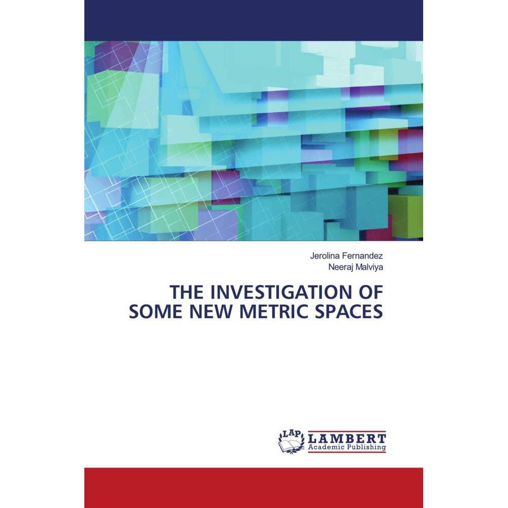 The Investigation Of Some New Metric Spaces, Fachbücher von Neeraj Malviya, Jerolina Fernandez