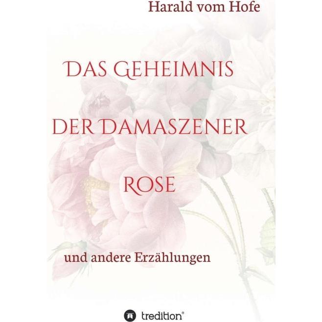 Das Geheimnis der Damaszener Rose, Belletristik von Harald vom Hofe
