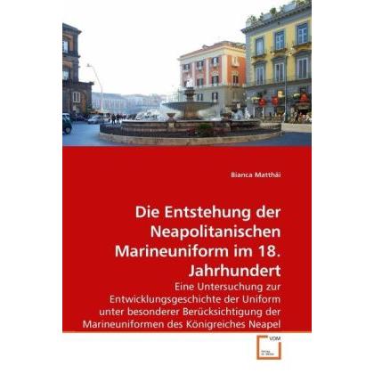 Die Entstehung der Neapolitanischen Marineuniform im 18. Jahrhundert, Fachbücher von Bianca Matthäi